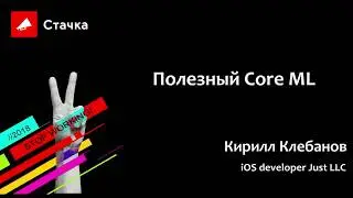 Кирилл Клебанов - Полезный Core ML/Стачка 2018