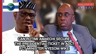 CAN ROTIMI AMAECHI SECURE THE PRESIDENTIAL TICKET IN ADC? FCT MINISTER NYESOM WIKE 