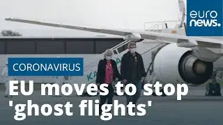 Coronavirus: EU moves to stop 'ghost flights' amid COVID-19 turbulence