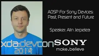AOSP For Sony Devices: Past, Present & Future w/ Alin Jerpelea from XDA:DevCon 2014
