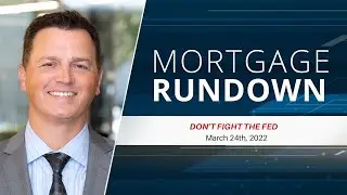 Market Update: March 24th, 2022 Don't Fight The Fed | Mortgage Rundown