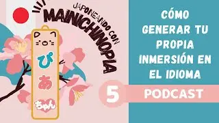 &iquest;C&oacute;mo generar tu propia inmersi&oacute;n en el idioma? | Podcast Japoneando con Mainichinopia