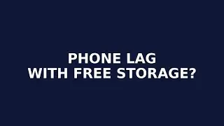 Why Does Your Phone Lag Even With Free Storage?