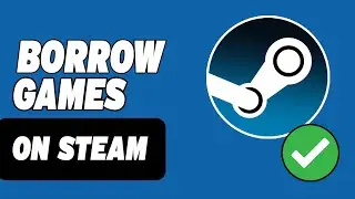 How To Borrow Games On Steam