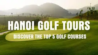 Hanoi Golf Tour &ndash; Discover the Top 5 Golf Courses in Hanoi with Bluebell Tours Vietnam
