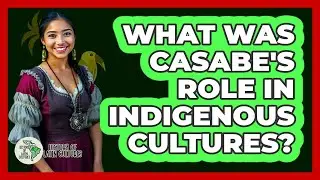 What Was Casabe's Role In Indigenous Cultures?