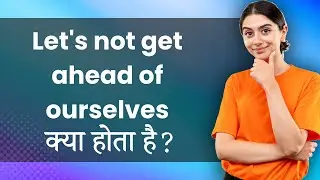 Let's not get ahead of ourselves: Hindi Meaning with Examples | हमें अपना आगे न धक्का दें Ka Matlab