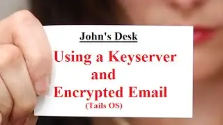 John's Desk - How To - Using a Keyserver and Encrypted Email