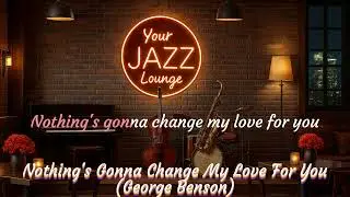 Nothing's Gonna Change My Love For You by George Benson (Smooth Jazz Karaoke version)