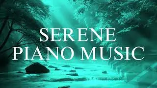 Serene Piano Music - Relax,Focus & Stay Inspired