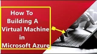 How To Building A Virtual Machine in Microsoft Azure | IT Technology