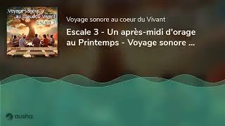 Escale 3 - Un apr&egrave;s-midi d'orage au Printemps - Voyage sonore au c&oelig;ur du Vivant