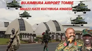 BUJUMBURA AIRPORT TOMBE TOMBE BIDASUBIRWAHO// M23 IFASHE IKIBUGA CYINDEGE// KUMUPAKA BYAKOMEYE 