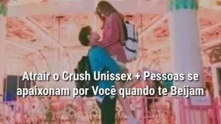 Atrair o Crush + Pessoas se apaixonam por Voc&ecirc; quando te Beijam