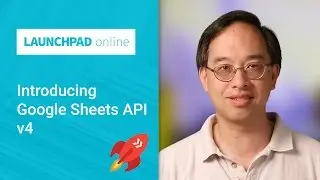 Launchpad Online: Introducing the Google Sheets API v4