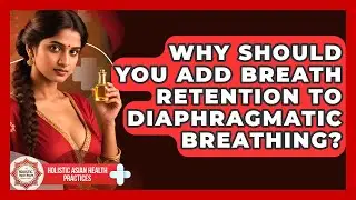 Why Should You Add Breath Retention To Diaphragmatic Breathing? - Holistic Asian Health Practices