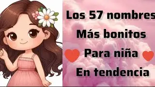 57 Nombres de NIÑA los más bellos de este AÑO y bonitos  que encontraras ❤