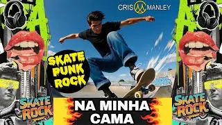  🔥 NA MINHA CAMA | Skate Punk Rock | Cris Manley 