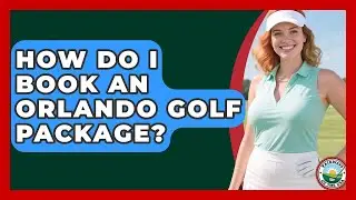 How Do I Book An Orlando Golf Package? - Fairways of the USA