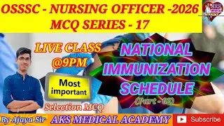 🎯OSSSC -NURSING OFFICER MCQ SERIES -17/IMMUNIZATION SCHEDULE (P-02)/BY AJAYA SIR/AKS MEDICAL ACADEMY