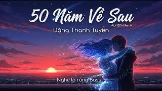 50 Năm Về Sau - LX Cover Remix | Nhạc Hot Trend Tiktok