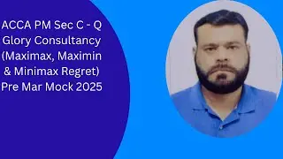 ACCA PM Sec C - Q Glory Consultancy (Maximax, Maximin & Minimax Regret) Pre Mar Mock 2025