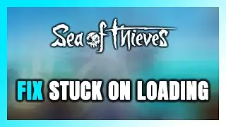 How to FIX Sea of Thieves Stuck on Loading Screen / Not Loading