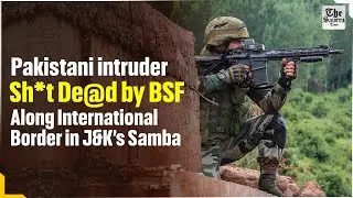 Pakistani intruder shot de*ad by BSF along International Border in J&K&rsquo;s Samba