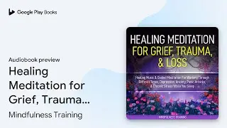 Healing Meditation for Grief, Trauma, & Loss:&hellip; by Mindfulness Training &middot; Audiobook preview