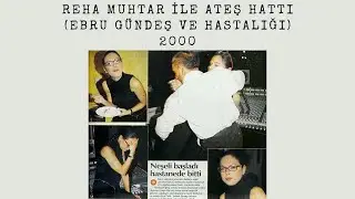 REHA MUHTAR İLE ATEŞ HATTI (2000) [Ebru Gündeş ve Hastalığı]
