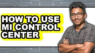 How to Use Mi Control Center - Easy Guide
