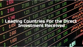 Top 15 Countries That Receive the Most Foreign Direct Investment