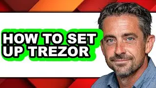 How to Set Up Trezor (Only Way)