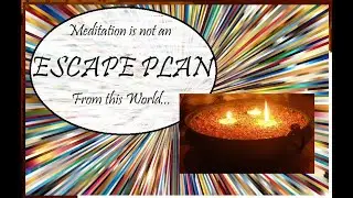 Meditation is Not an Escape Plan from This World - Live the Life You've Been Given