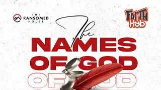 THE NAMES OF GOD PART 1/THE NAMES OF JESUS/FAITH HUB/ 9TH MARCH/THE RANSOMED HOUSE