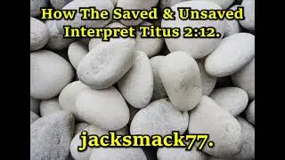 How The Saved & Unsaved Interpret Titus 2:12.
