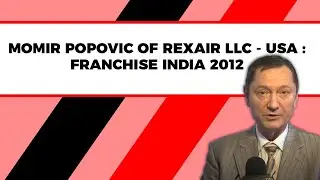 Momir Popovic of Rexair LLC - USA  : Franchise India 2012