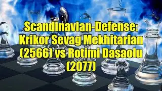 Scandinavian-Defense: Krikor Sevag Mekhitarian (2566) vs Rotimi Dasaolu (2077)