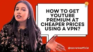 How to Get YouTube Premium At Cheaper Prices Using a VPN?