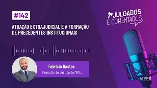 [Julgados e Comentados] #142 - Atuação extrajudicial e a formação de precedentes institucionais