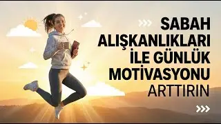 Sabah Alışkanlıkları İle Günlük Motivasyonu Arttırın