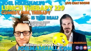 Is Time Real? - Kyle Helf - Joel Marshall's Lunch Therapy 229