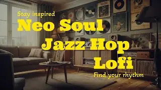 ✨ Stay Inspired to Find Your Rhythm | Neo Soul, Jazz, Hip Hop, Lofi Mix