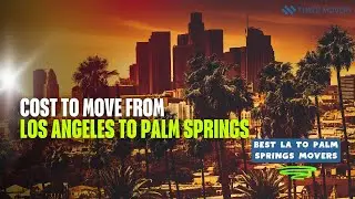 Cost to Move from Los Angeles to Palm Springs | Best LA to Palm Springs Movers