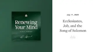 Ecclesiastes, Job, and the Song of Solomon: Renewing Your Mind