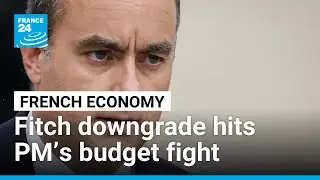 Fitch downgrade casts shadow over new French prime minister's budget battles &bull; FRANCE 24 English
