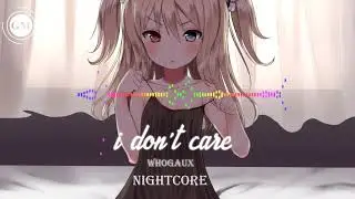 「G.M ~ Nightcore」&rarr; I Don&rsquo;t Care  ♪ whogaux