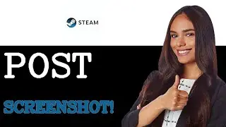 How To Post A Screenshot On Steam Actually Works (2025)