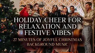 🎄 27 Minutes of Joyful Christmas Background Music | Holiday Cheer for Relaxation and Festive Vibes 🎅