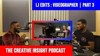 LJ Edits | The Creative Insight Podcast | Videographer | part 3